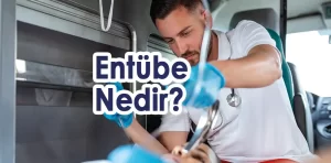 Entübe nedir? Hangi durumlarda entübe yapılır?