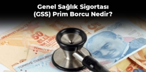 Genel Sağlık Sigortası (GSS) Prim Borcu Nedir, Neden Olur?