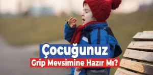 Çocuğunuz Grip Mevsimine Hazır Mı?