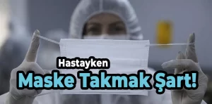 Hastayken maske takmak şart!