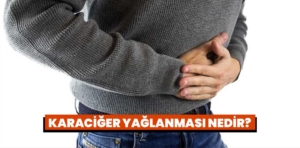 Karaciğer Yağlanması Nedir?