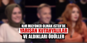 Kim Milyoner Olmak İster’de Yarışan Kütahyalılar ve Aldıkları Ödüller