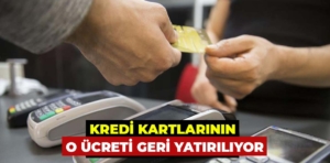 Kredi kartlarında o ücret geri yatırılıyor