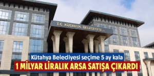 Kütahya Belediyesi 1 milyar liralık arazi satışa çıkardı