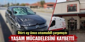 Kütahya’da dört ay önce otomobil çarpmıştı, kurtarılamadı