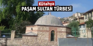 Kütahya’nın manevi dinamikleri: Paşam Sultan