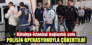 Kütahya’da suç örgütüne operasyon