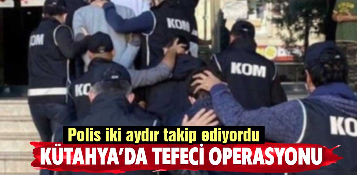 Kütahya’da polisin düzenlediği operasyonda,