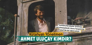 Kütahyalı Ünlü Yönetmen Ahmet Uluçay Kimdir?