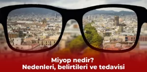 Miyop nedir? Nedenleri, belirtileri ve tedavisi