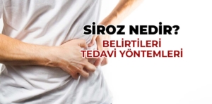 Siroz Nedir? Siroz belirtileri ve tedavi yöntemleri