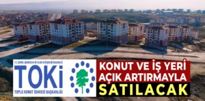 TOKİ, konut ve iş yerini açık artırmayla satacak