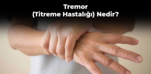 Tremor (Titreme Hastalığı) Nedir? Belirtileri ve Tedavisi