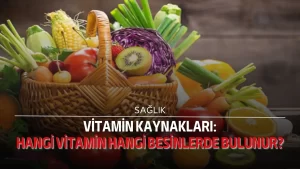 Vitamin kaynakları: Hangi vitamin hangi besinlerde bulunur?