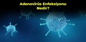 Adenovirüs enfeksiyonu nedir? Nasıl bulaşır?