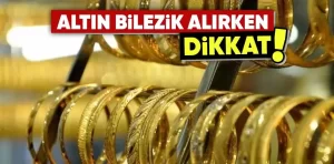 Altın bilezik alırken dikkat!