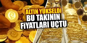 Altın yükseldi, bu takının fiyatları uçtu