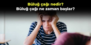 Büluğ çağı nedir? Büluğ çağı ne zaman başlar?