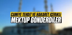 Camiye tehdit ve hakaret içerikli mektup gönderdiler