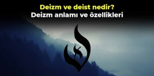 Deizm ve deist nedir? Deizm anlamı ve özellikleri