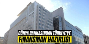 Dünya Bankasından Türkiye’ye finansman hazırlığı