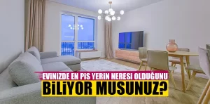 Evinizde en pis yerin neresi olduğunu biliyor musunuz?