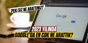 Google Türkiye’nin 2023 Arama Trendleri: Peki Siz Neleri Arattınız?