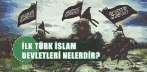 İlk Türk İslam Devletleri nelerdir?