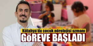 Kütahya’da çocuk nörolojisi uzmanı göreve başladı 