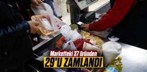 Marketteki 37 üründen 29’u zamlandı