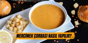 Mercimek Çorbası Nasıl Yapılır?