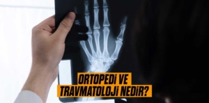 Ortopedi ve Travmatoloji Nedir?