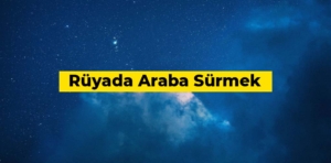 Rüyada araba sürmek ne anlama gelir?