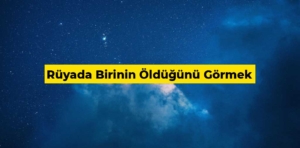 Rüyada birinin öldüğünü görmek ne anlama gelir?