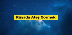 Rüyada ateş görmek ne anlama gelir?