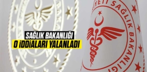 Sağlık Bakanlığı o iddiaları yalanladı