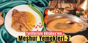 Tarifleriyle Kütahya’nın Meşhur Yemekleri – 3