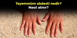 Teyemmüm abdesti nedir? Teyemmüm nasıl alınır?