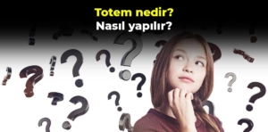 Totem nedir ve nasıl yapılır?