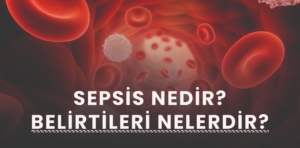 Sepsis Nedir? Belirtileri Nelerdir?