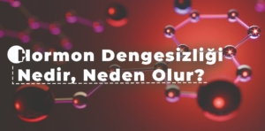 Hormon dengesizliği nedir, neden olur?