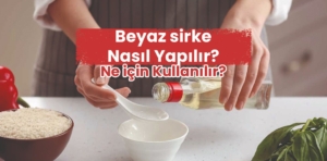 Beyaz Sirke Nasıl Yapılır, Ne için Kullanılır?