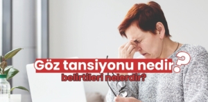 Göz Tansiyonu Nedir Belirtileri Nelerdir?