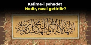 Kelime-i şehadet nedir, nasıl getirilir?