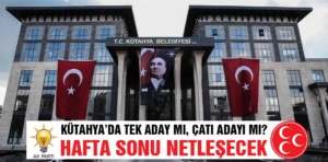 Kütahya’da tek aday mı, çatı adayı mı sorusu cevap bulacak