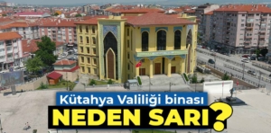 Kütahya Valiliği binası neden sarı renk?