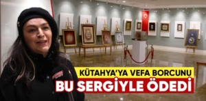 Sanata başladığı Kütahya’ya vefa borcunu sanatla ödedi 