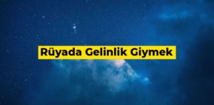 Rüyada gelinlik giymek ne anlama gelir?