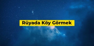 Rüyada köy görmek ve köye gitmek ne anlama gelir?