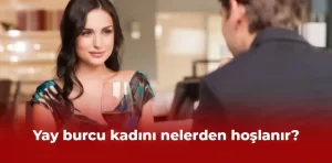 Yay burcu kadını nelerden hoşlanır?